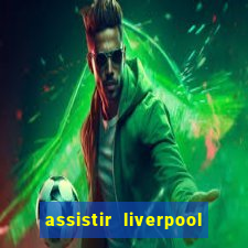 assistir liverpool ao vivo futemax